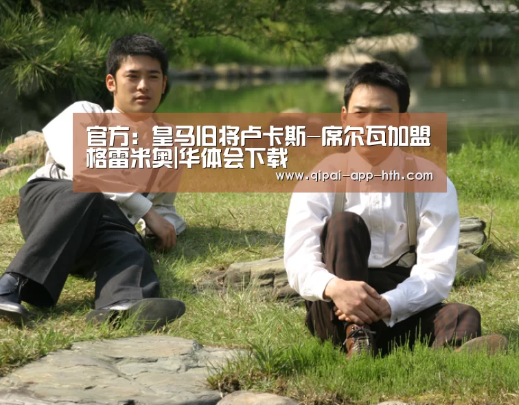 官方：皇马旧将卢卡斯-席尔瓦加盟格雷米奥|华体会下载